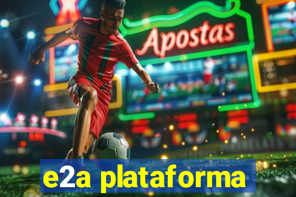 e2a plataforma